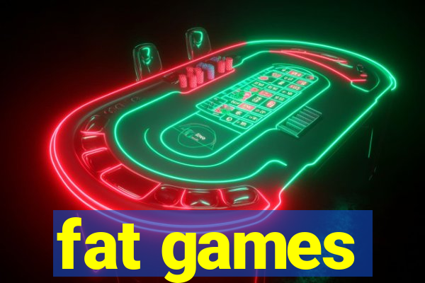 fat games